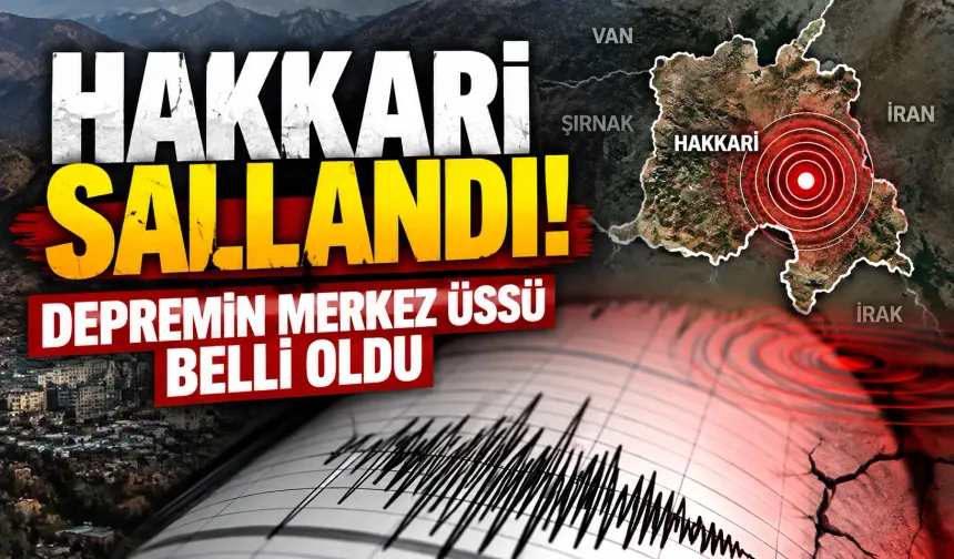 Hakkari sallandı! Depremin merkez üssü belli oldu