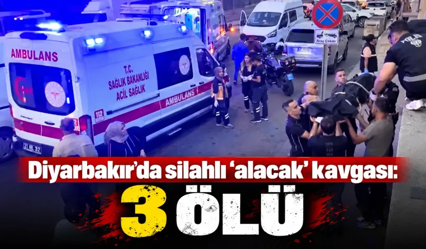 Diyarbakır’da silahlı 'alacak' kavgası: 3 ölü