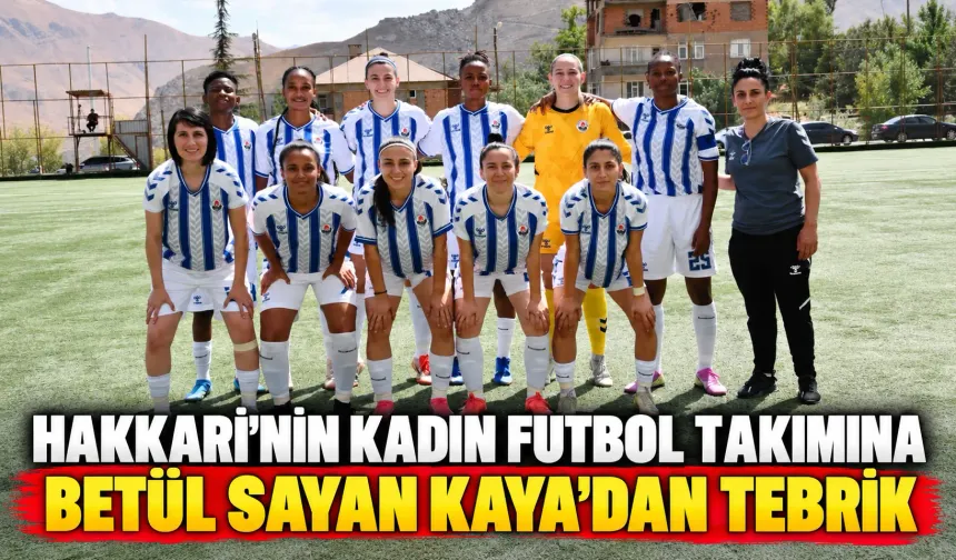 Hakkari’nin kadın futbol takımına Betül Sayan Kaya’dan tebrik