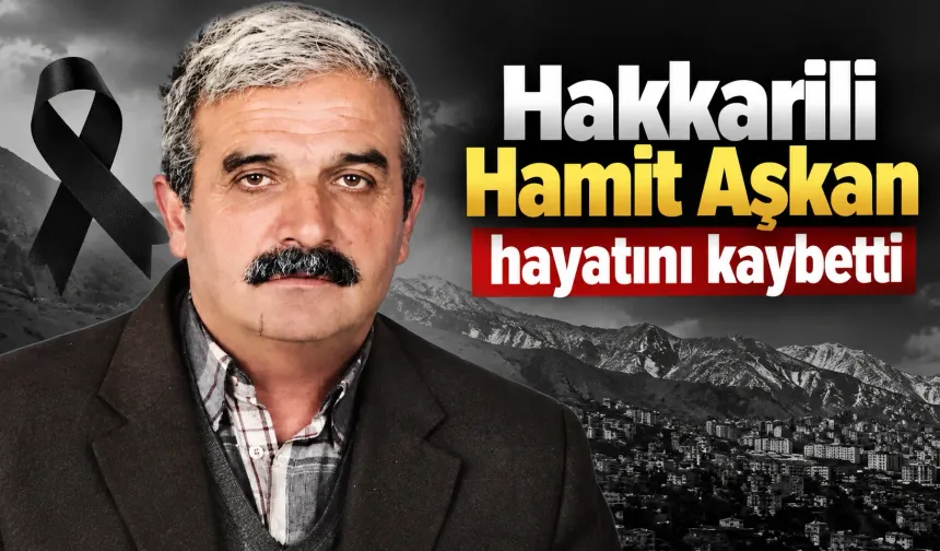 Hakkarili Hamit Aşkan hayatını kaybetti