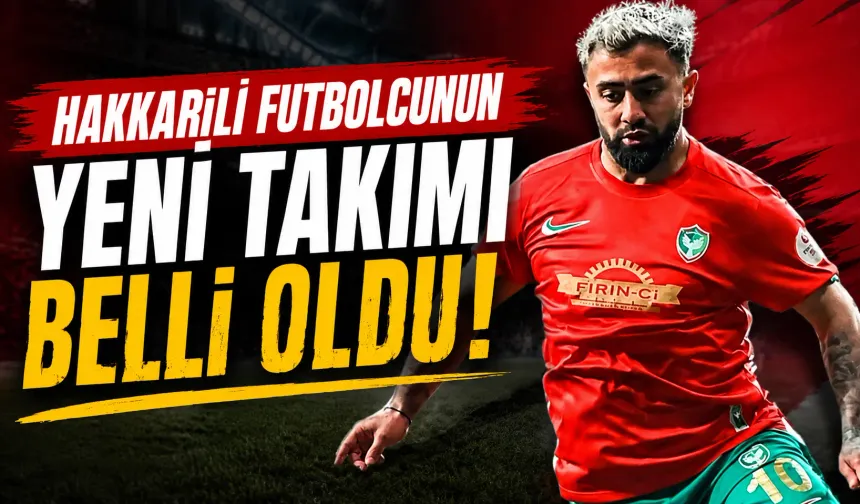 Hakkarili futbolcunun yeni takım belli oldu