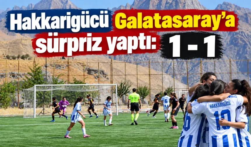 Hakkarigücü Galatasaray'a sürpriz yaptı: 1 - 1