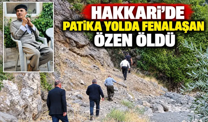 Hakkari’de patika yolda fenalaşan Özen öldü