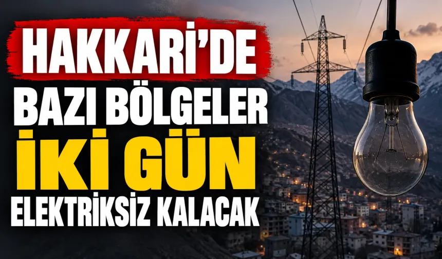 Hakkari’de bazı bölgeler iki gün elektriksiz kalacak