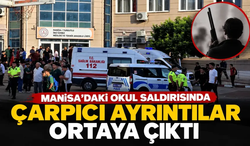 Manisa'da okul saldırısındaki saldırgana dair ilginç ayrıntılara ulaşıldı