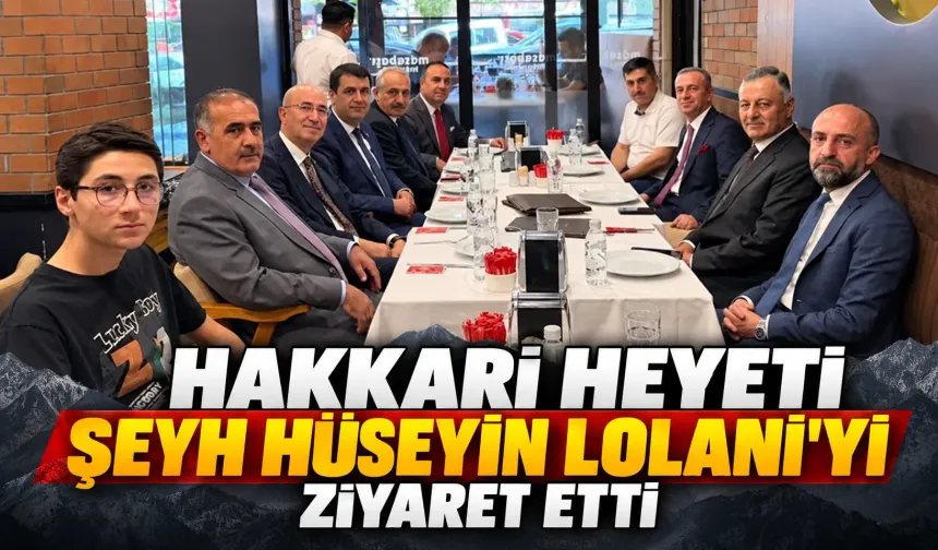 Hakkari heyeti Şeyh Hüseyin Lolani'yi ziyaret etti