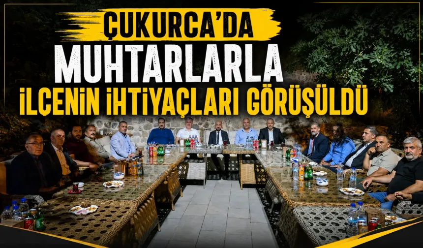 Çukurca’da muhtarlarla ilçenin ihtiyaçları görüşüldü