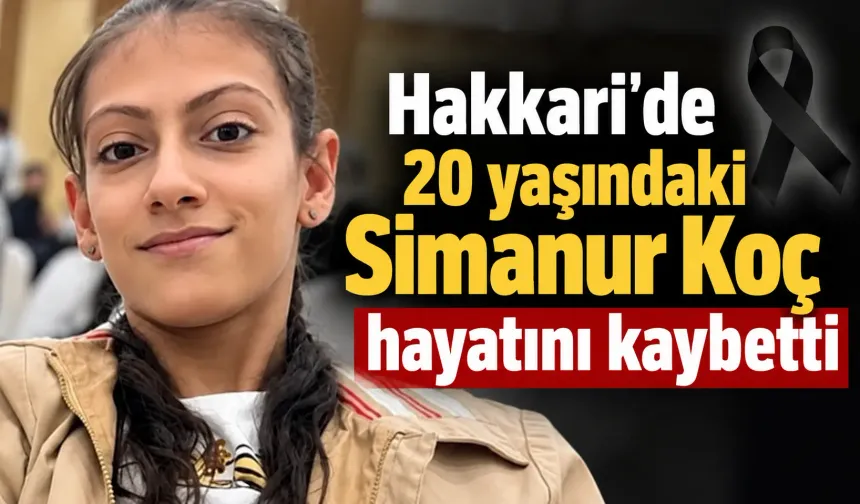 Hakkari'de 20 yaşındaki Simanur Koç hayatını kaybetti