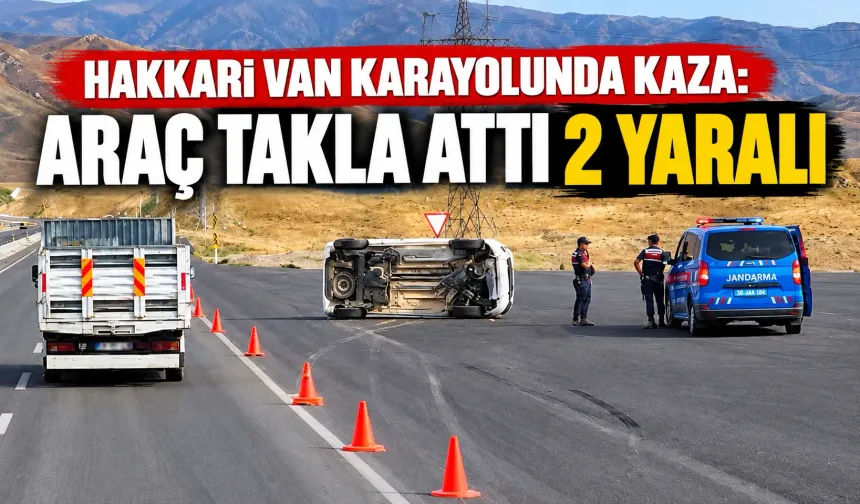 Hakkari Van Karayolunda kaza: Araç takla attı 2 yaralı