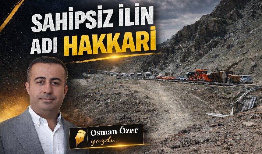 'Sahipsiz ilin adı Hakkari' Osman Özer yazdı!