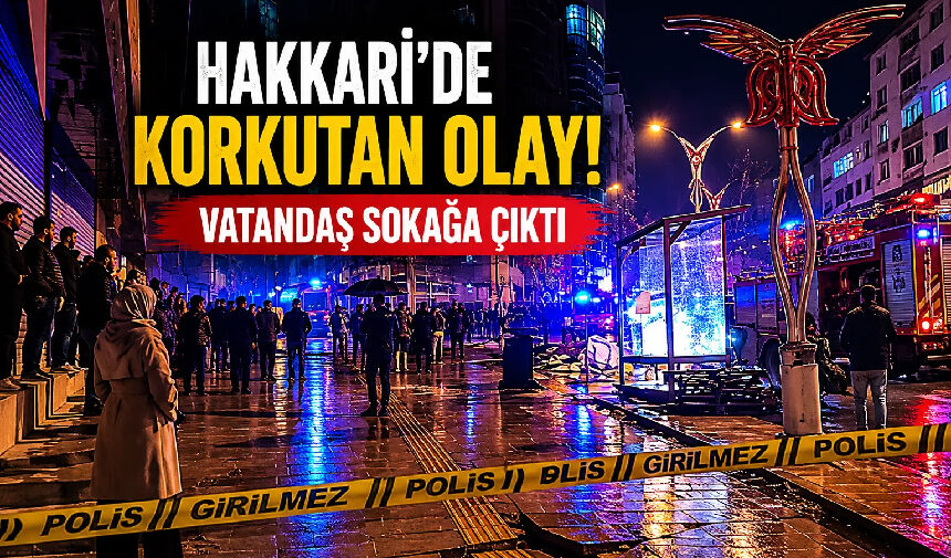 Hakkari’de korkutan olay: Vatandaş  sokağa çıktı