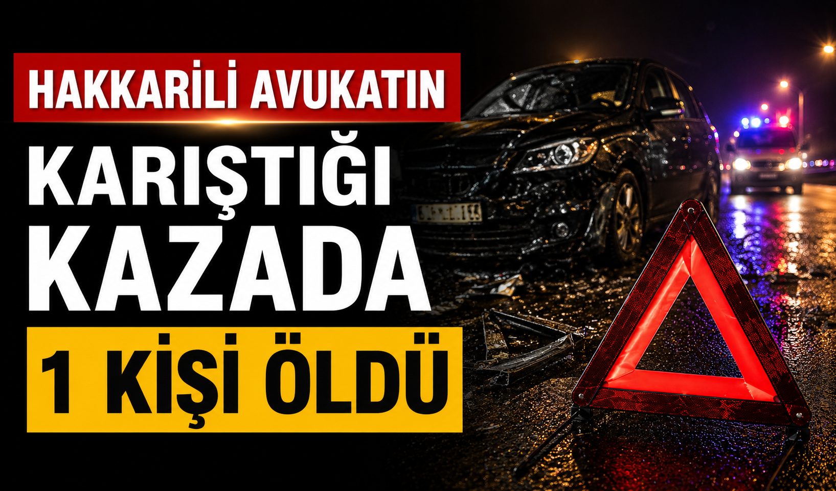 Hakkarili avukatın karıştığı kazada 1 kişi öldü